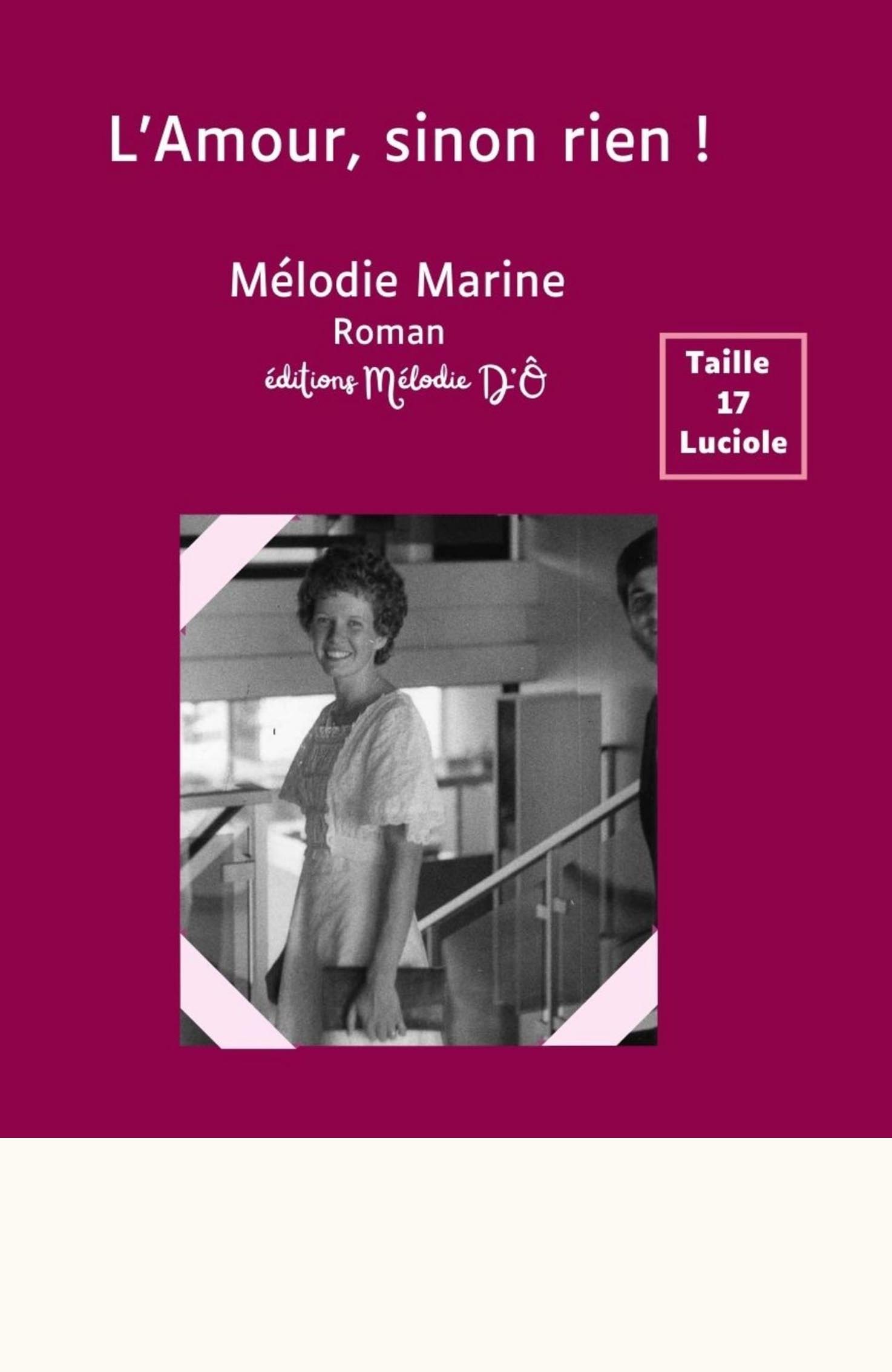 Couverture du livre en grands caractères L’Amour, sinon rien ! de Mélodie Marine. Sur un fond rose fuchsia figurent le titre en blanc, le nom de l’autrice et la mention « Roman – éditions Mélodie D’Ô », avec un encadré « Taille 17 Luciole ». En bas, une photographie en noir et blanc montre une jeune femme souriante debout dans un intérieur, près d’un escalier.