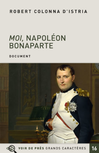 Couverture du livre en grands caractères Moi, Napoléon Bonaparte de Robert Colonna d'Istria