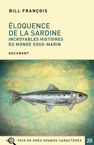 Couverture du livre en grands caractères Éloquence de la sardine - Incroyables histoires du monde sous-marin de Bill François