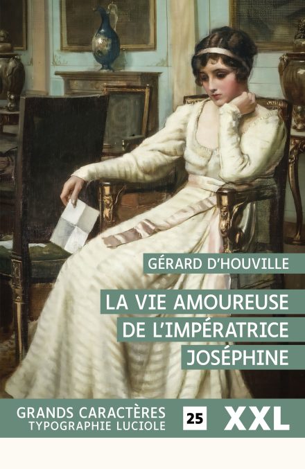 Couverture du livre en grands caractères (gros caractères) La Vie amoureuse de l’impératrice Joséphine de Gérard d'Houville
