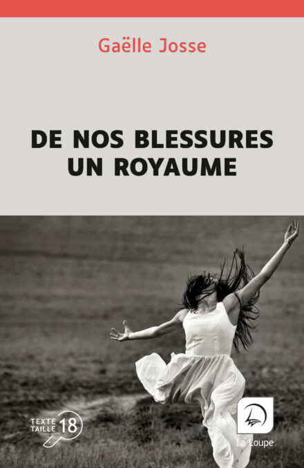 Couverture du roman De nos blessures un royaume de Gaëlle Josse en grands caractères, Éditions de La Loupe, texte en taille 18