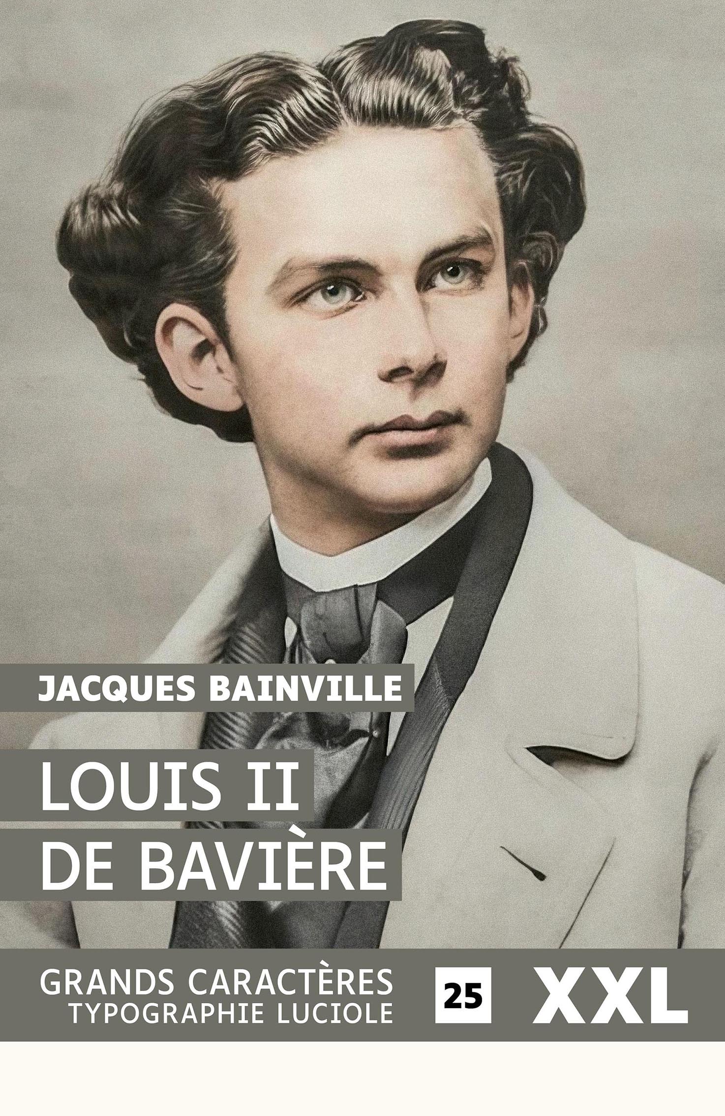 Couverture du livre en grands caractères « Louis II de Bavière » de Jacques Bainville, publié par les éditions rueLaplace, avec un portrait photographique colorisé du roi.
