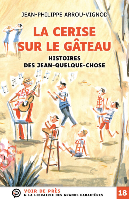Couverture du livre en grands caractères « La cerise sur le gâteau – Histoires des Jean-Quelque-Chose » de Jean-Philippe Arrou-Vignod, publié par Voir de près, en taille 18