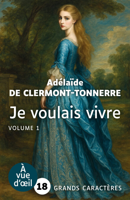 Couverture du livre Je voulais vivre d’Adélaïde de Clermont-Tonnerre en grands caractères (police 18). Illustration d’une femme en robe bleue du XVIIIᵉ siècle se tenant dans un parc, le regard tourné vers le lecteur.