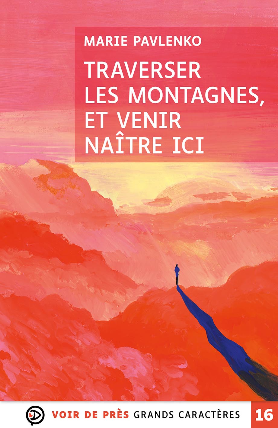 Couverture du livre Traverser les montagnes, et venir naître ici de Marie Pavlenko, en grands caractères, publiée par les éditions Voir de Près, texte en taille 16.