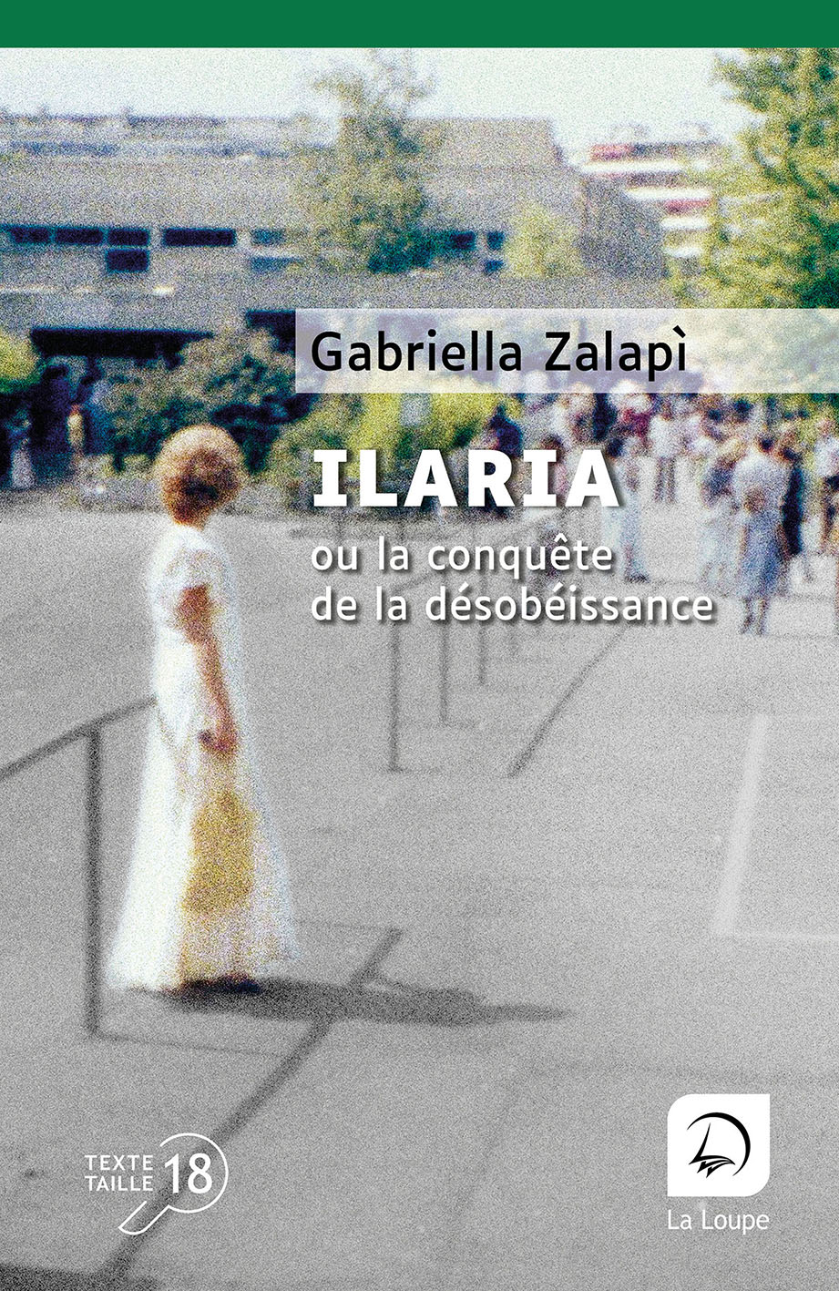 Couverture du livre Ilaria ou la conquête de la désobéissance de Gabriella Zalapì, en grands caractères, publiée par les Éditions de La Loupe, texte en taille 18.