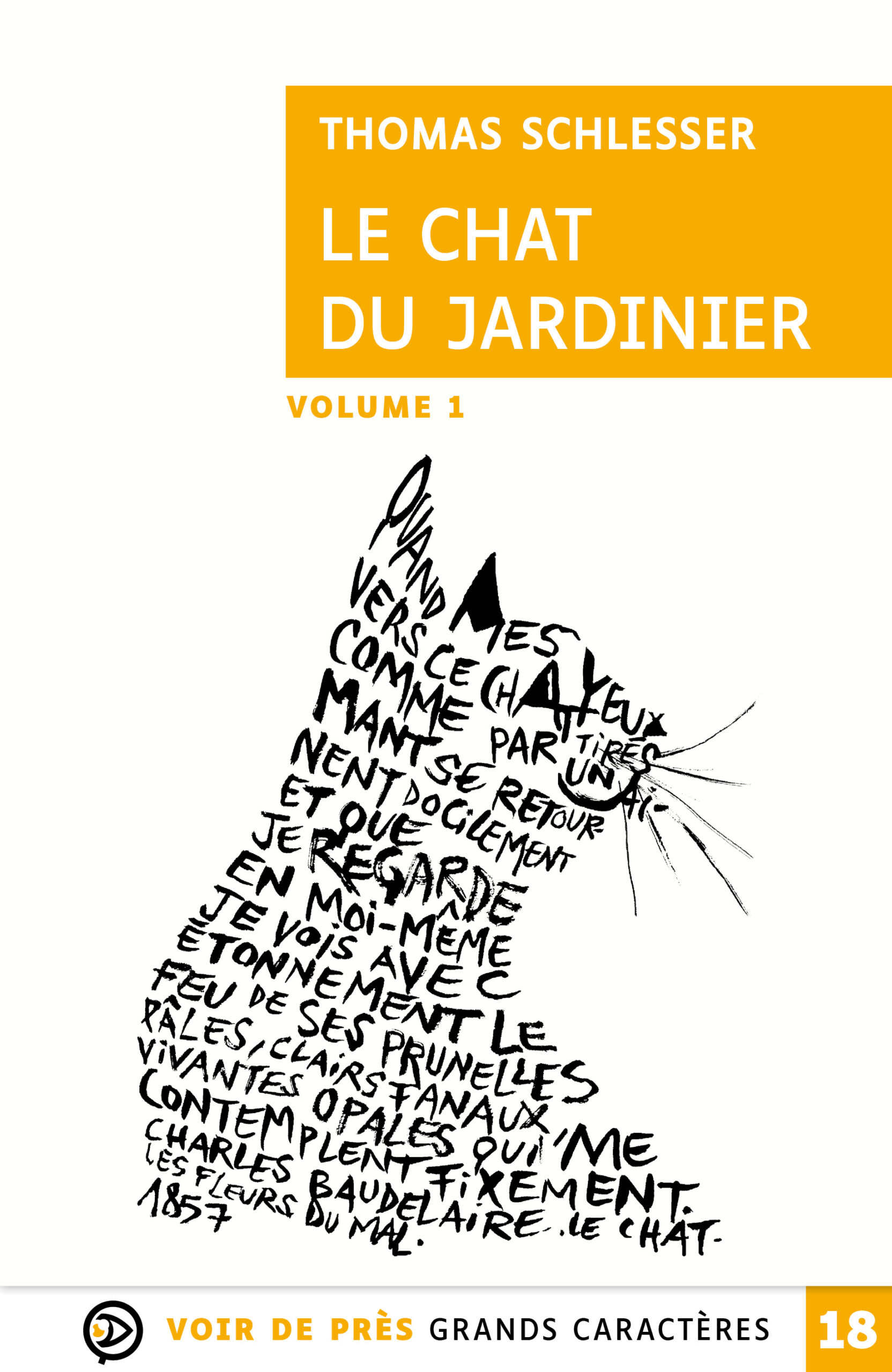 Couverture du livre en grands caractères Le Chat du jardinier de Thomas Schlesser. Sur fond blanc, le titre apparaît dans un cartouche jaune en haut. Au centre, un chat est dessiné en calligramme à partir d’un texte manuscrit noir. En bas figure la mention « Voir de près – Grands caractères 18 ».