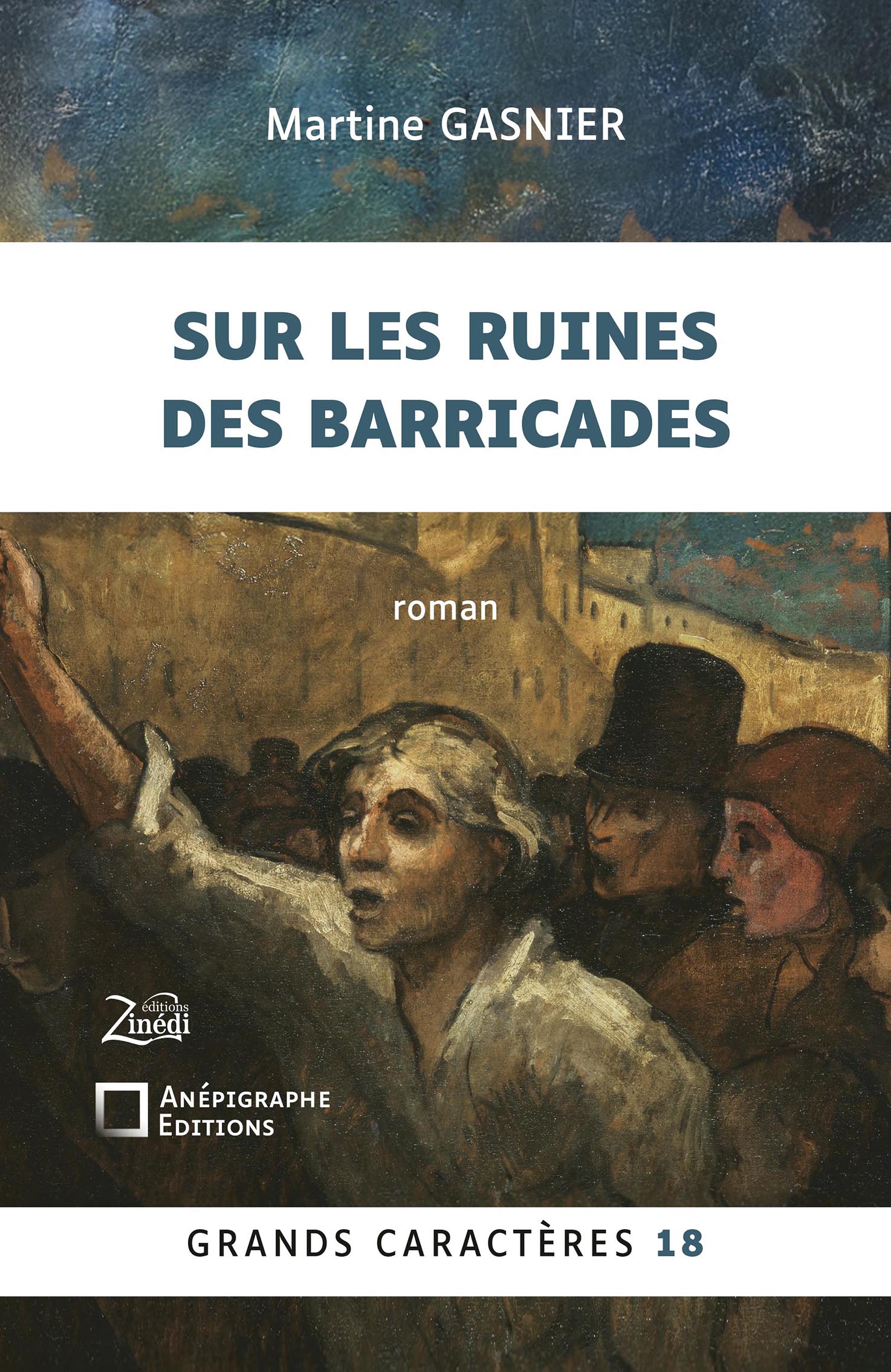 Couverture du livre en grands caractères Sur les ruines des barricades de Martine Gasnier. Sur fond de peinture représentant une scène de foule révolutionnaire avec une femme levant le bras au premier plan, le titre apparaît en lettres bleues au centre, avec la mention « roman ». En bas figurent les logos des éditions Zinédi et Anépigraphe, ainsi que la mention « Grands caractères 18 ».