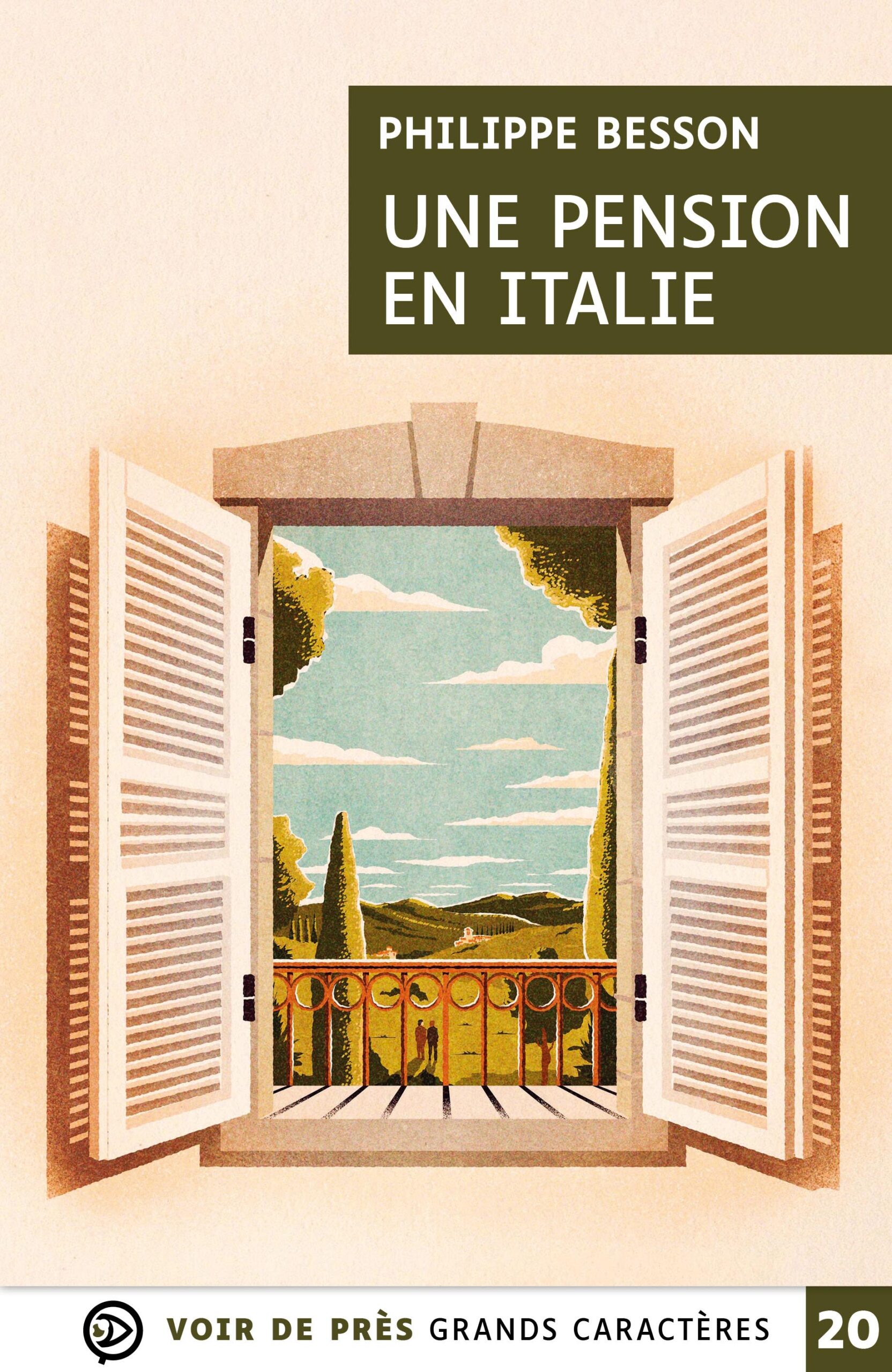 Couverture du livre en grands caractères intitulé Une pension en Italie de Philippe Besson, publié par Les éditions Voir de près. L’image montre une fenêtre ouverte avec des volets, donnant sur un paysage italien ensoleillé avec collines, cyprès et ciel bleu. Le titre apparaît en lettres blanches sur un bandeau vert en haut de la couverture. En bas figure la mention « Grands caractères » avec un corps 20.
