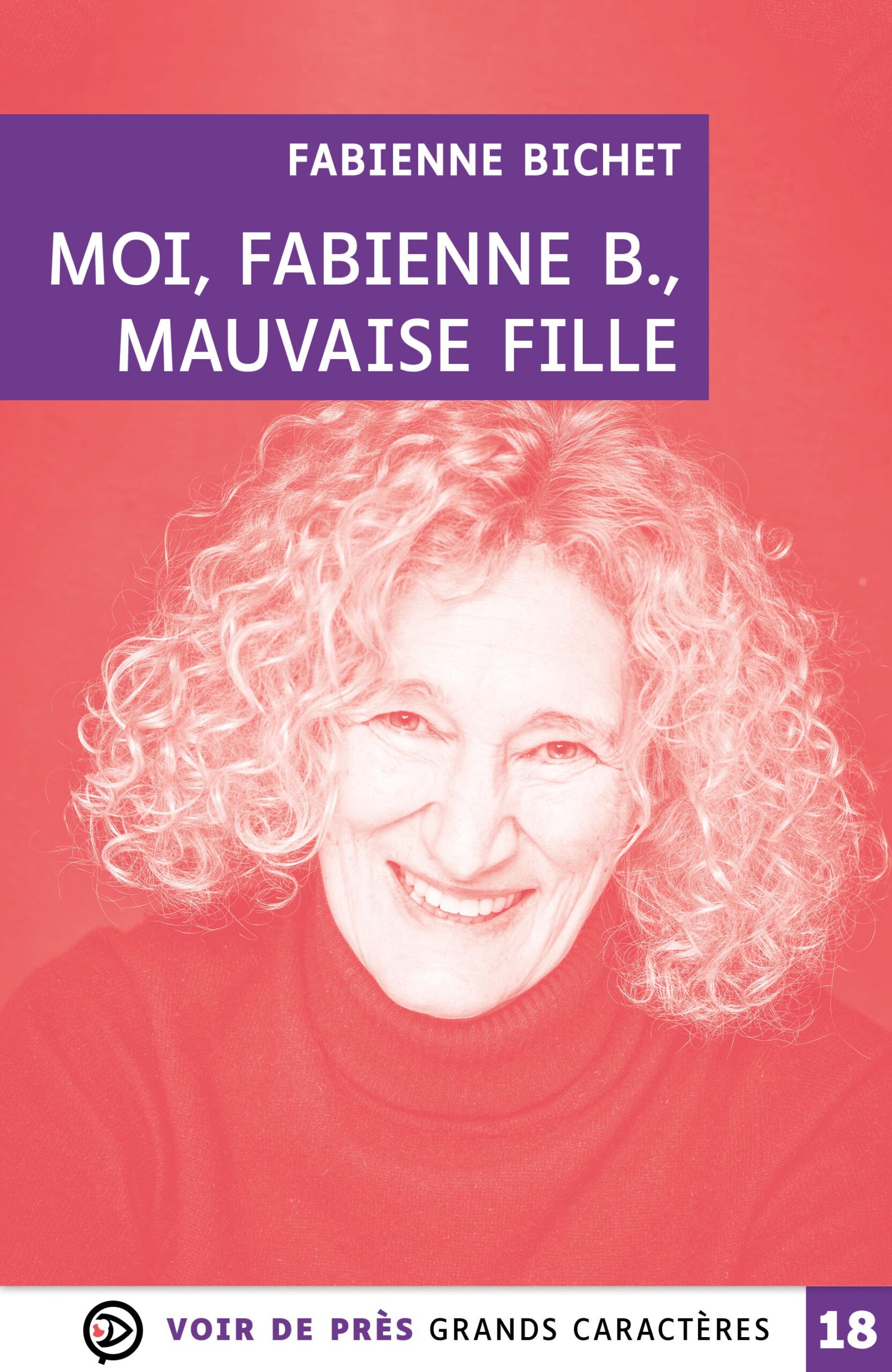 Couverture du livre en grands caractères intitulé Moi, Fabienne B., mauvaise fille de Fabienne Bichet, publié par Les éditions Voir de près. L’image montre un portrait en gros plan d’une femme souriante aux cheveux bouclés, sur un fond rouge. Le titre apparaît en lettres blanches sur un bandeau violet en haut de la couverture. En bas figure la mention « Grands caractères » avec un corps 18.