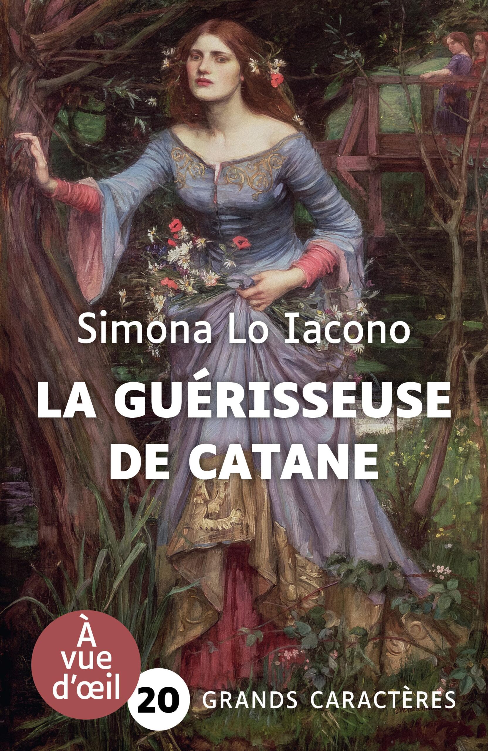 Couverture du livre en grands caractères intitulé La Guérisseuse de Catane de Simona Lo Iacono, publié par Les éditions À Vue d’œil. La couverture présente une peinture figurative représentant une jeune femme vêtue d’une robe fluide, tenant un bouquet de fleurs, dans un décor végétal au bord de l’eau. La scène évoque une ambiance romantique et mystérieuse, avec des tons verts, bruns et rosés. Le nom de l’autrice apparaît en haut en lettres blanches, et le titre en grand au centre. En bas de la couverture figure la mention « Grands caractères » avec un corps 20.